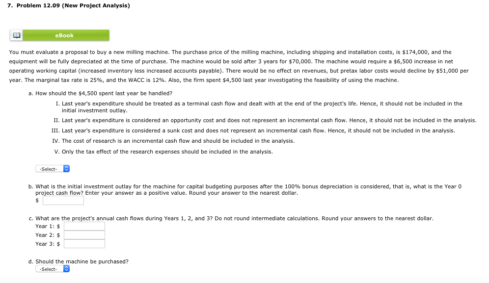 7. Problem 12.09 (New Project Analysis) eBook You must evaluate a