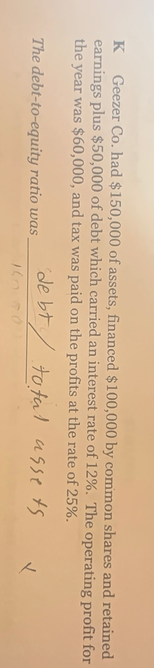 K Geezer Co. had $150,000 of assets, financed $100,000 by common