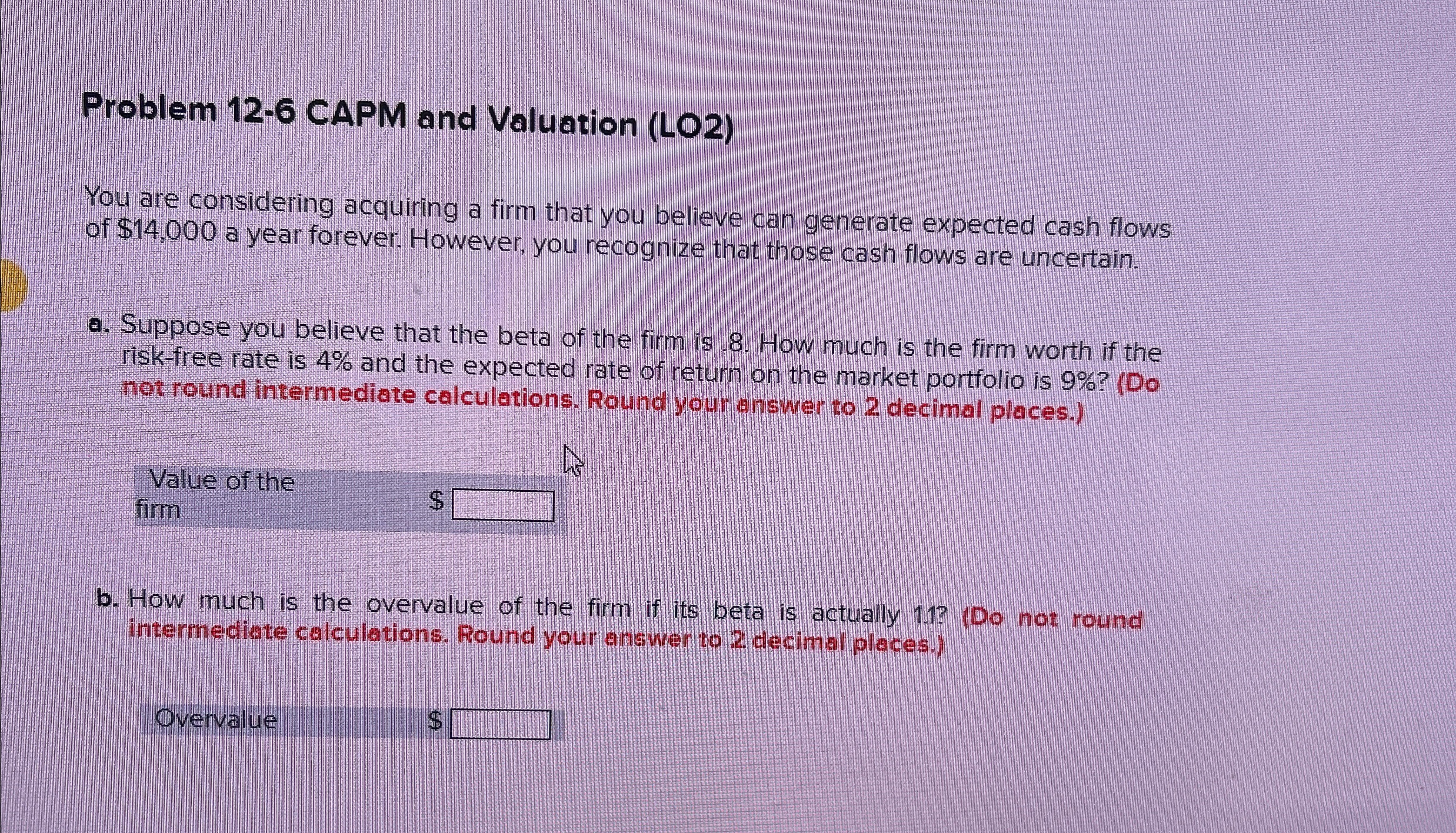  Problem 12-6 CAPM and Valuation (LO2) You are considering acquiring a