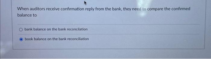  When auditors receive confirmation reply from the bank, they need to