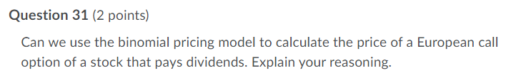 Question 31 (2 points) Can we use the binomial pricing model