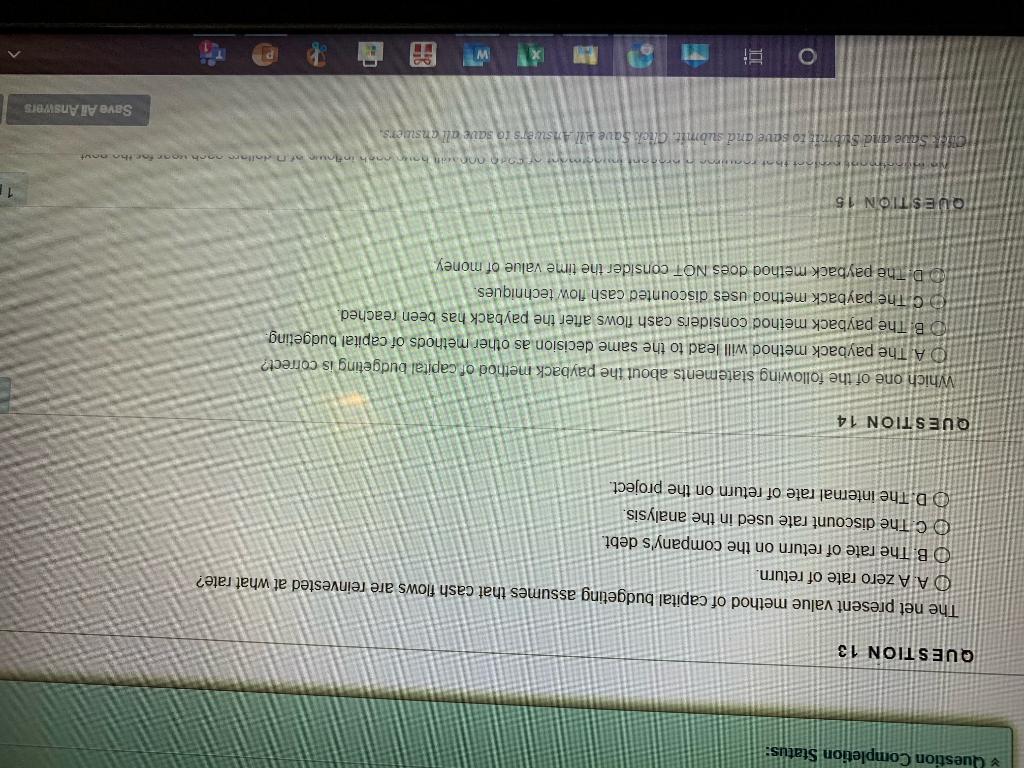 Question Completion Status: QUESTION 13 The net present value method of