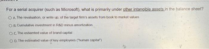  For a serial acquirer (such as Microsoft), what is primarily under