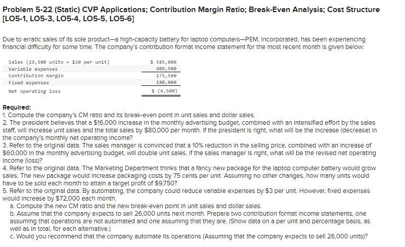 Problem 5-22 (Static) CVP Applications; Contribution Margin Ratio; Break-Even Analysis; Cost Structure