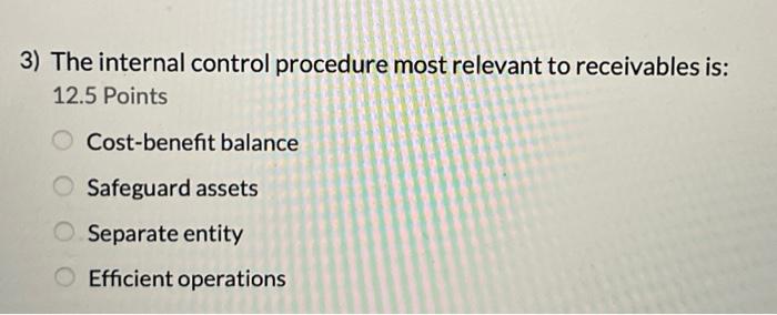  3) The internal control procedure most relevant to receivables is: 12.5