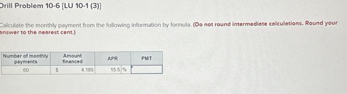  Drill Problem 10-6 [LU 10-1 (3)] Calculate the monthly payment from