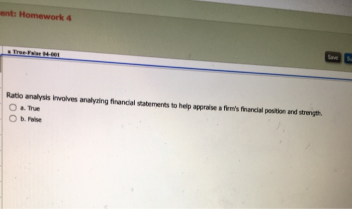  nt: Homework 4 True-False 04-001 Ratio analysis involves analyzing financial statements