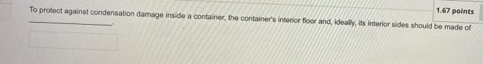  1.67 points To protect against condensation damage inside a container, the