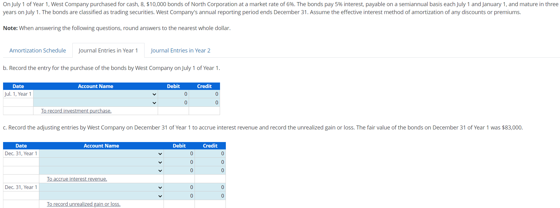 questions, round answers to the nearest whole dollar. a. Prepare a bond