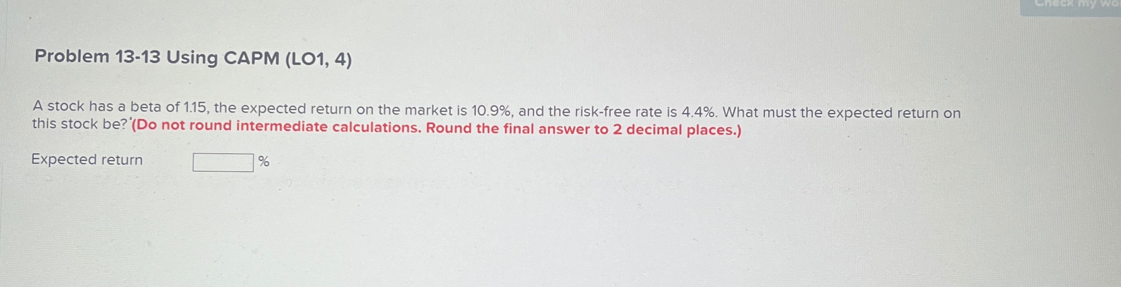  Problem 13-13 Using CAPM (LO1,4) A stock has a beta of
