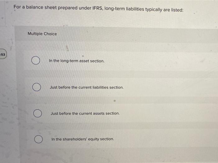  For a balance sheet prepared under IFRS, long-term liabilities typically are