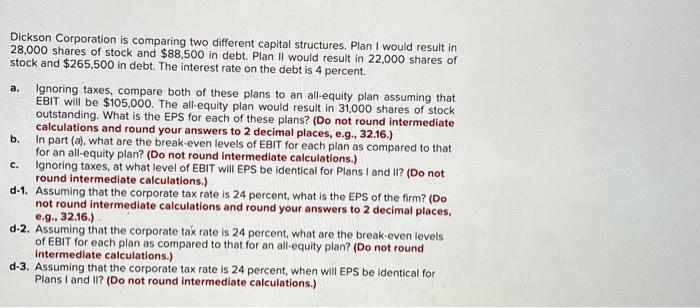  Dickson Corporation is comparing two different capital structures. Plan I would