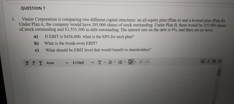  QUESTION 7 1. Vanier Corporation is comparing two different capital structures: