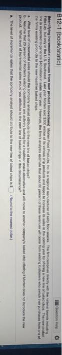  0 B12-1 (book/static) Question Help Identifying incremental revenues from new product