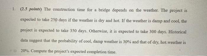  1. (2.5 points) The construction time for a bridge depends on