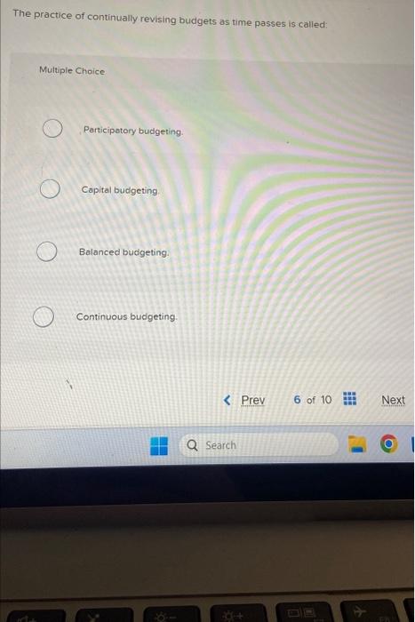  The practice of continually revising budgets as time passes is called: