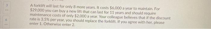  3 A forklift will last for only 8 more years. It