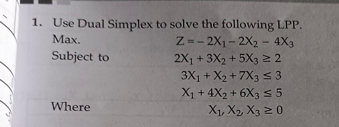  Use Dual Simplex to solve the following LPP. Max. Subject to