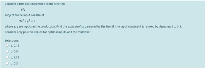  Consider a firm that maximizes profit function subject to the input