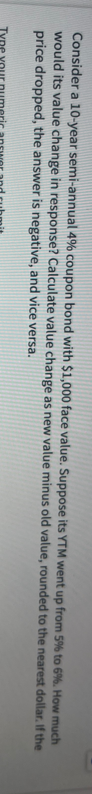  Consider a 10-year semi-annual 4% coupon bond with $1,000 face value.