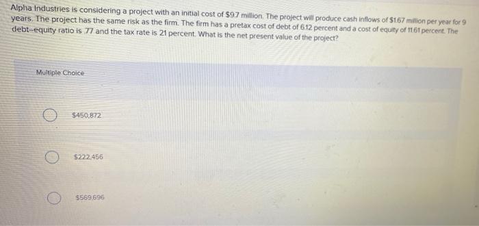  Alpha Industries is considering a project with an initial cost of
