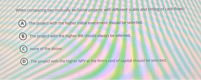 2. PLEASE HELP! When comparing two mutually exclusive projects with different scales