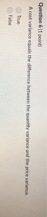  Question 6 (1 point) A cost variance equals the difference between