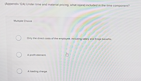  (Appendix 12A) Under time and material pricing, what is(are) included in