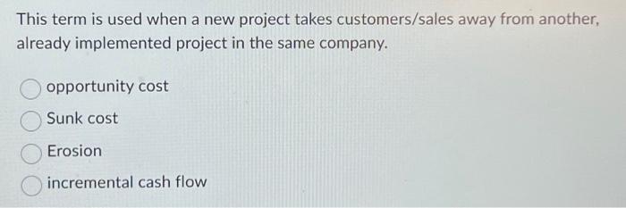  This term is used when a new project takes customers/sales away