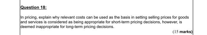  Question 18: In pricing, explain why relevant costs can be used
