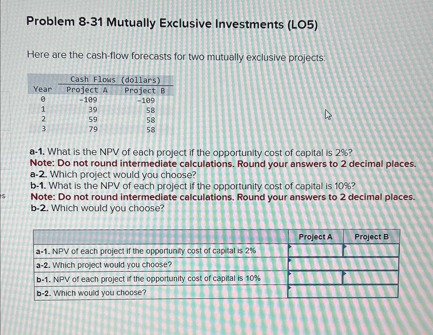  Problem 8-31 Mutually Exclusive Investments (LO5) Here are the cash-flow forecasts