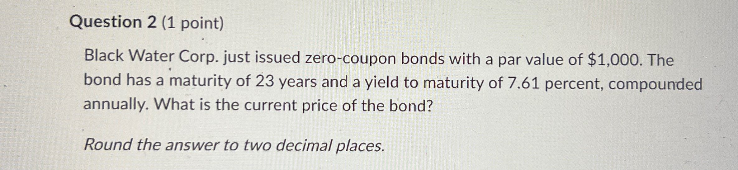  Question 2(1 point) Black Water Corp. just issued zero-coupon bonds with