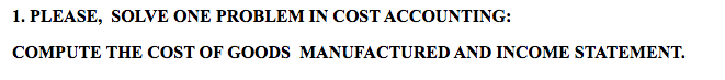 1. PLEASE, SOLVE ONE PROBLEM IN COST ACCOUNTING: COMPUTE THE COST OF