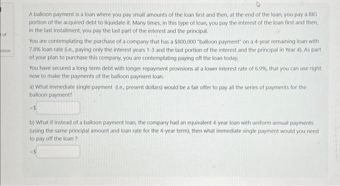  A balloon payment is a loan where you pay small amounts