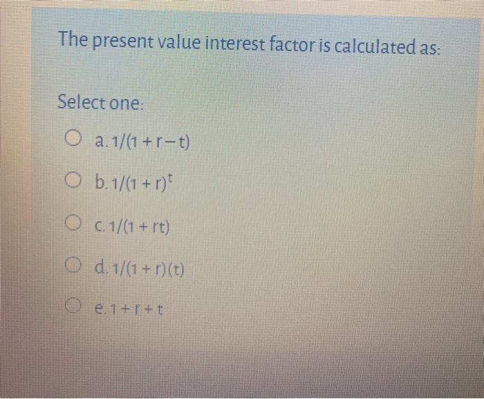  The present value interest factor is calculated as: Select one: O