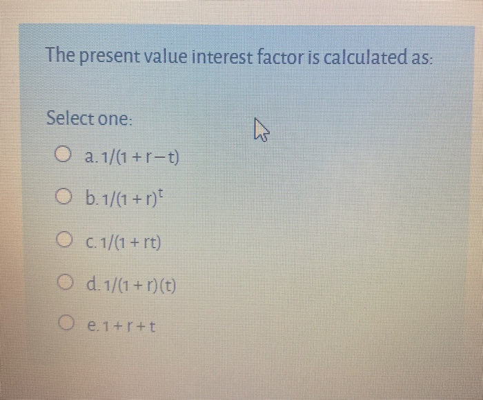  The present value interest factor is calculated as: Select one: O