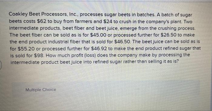 44 Coakley Beet Processors, Inc., processes sugar beets in batches. A batch