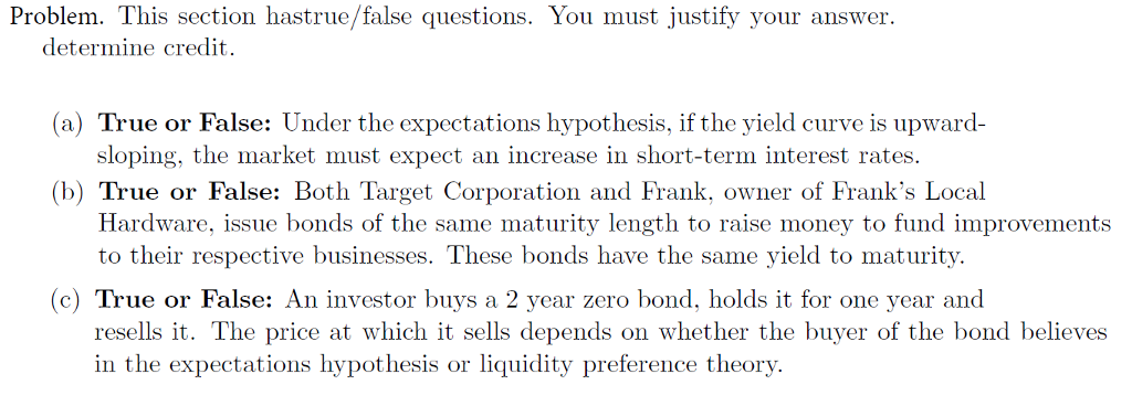 Problem. This section hastrue/false questions. You must justify your answer determine