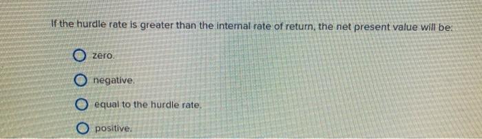 project is acceptable if: the NPV is greater than the IRR. O