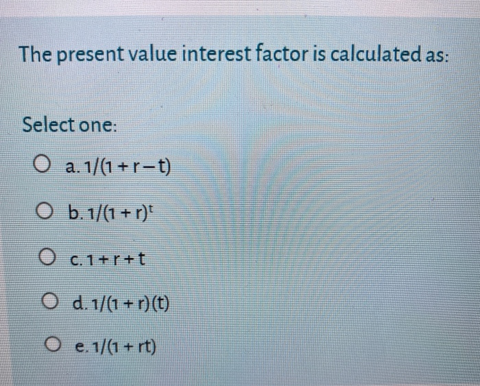  The present value interest factor is calculated as: Select one: O
