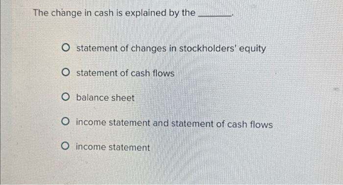  The change in cash is explained by the O statement of