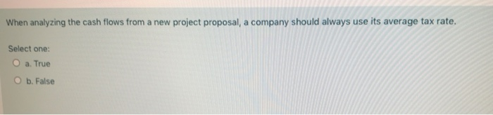  When analyzing the cash flows from a new project proposal, a