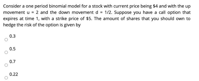  need help with this thanks Consider a one period binomial model