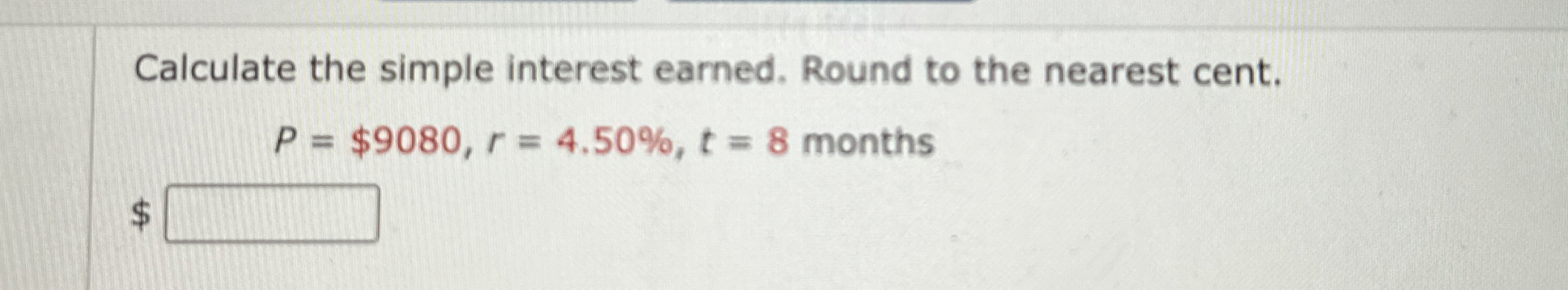  Calculate the simple interest earned. Round to the nearest cent. P=$9080,r=4.50%,t=8