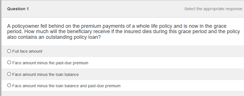  Question 1 Select the appropriate response A policyowner fell behind on