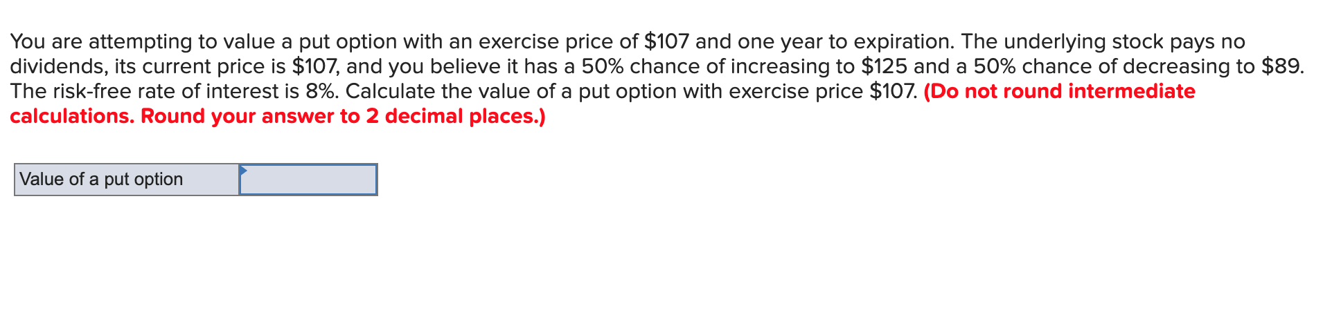You are attempting to value a put option with an exercise