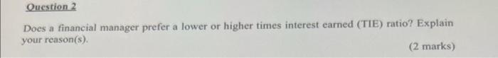 Docs a financial manager prefer a lower or higher times interest earned