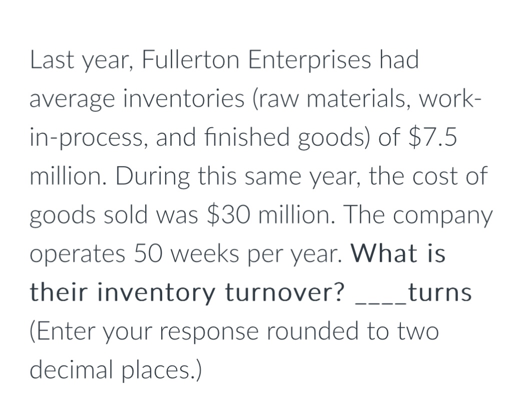 Last year, Fullerton Enterprises had average inventories (raw materials, workin-process, and