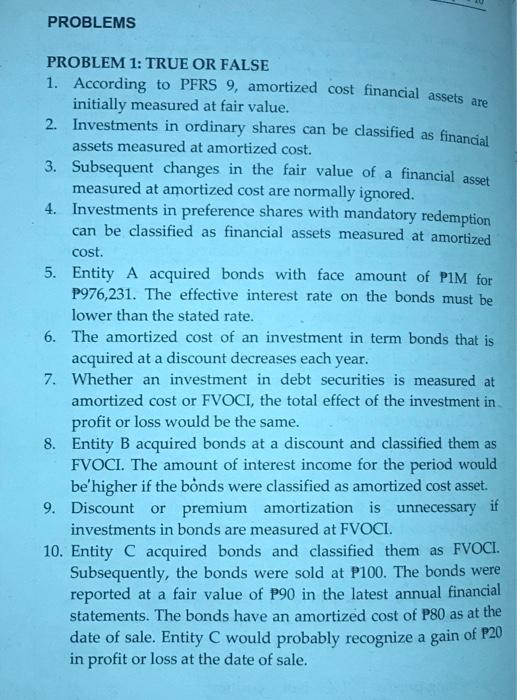  PROBLEMS PROBLEM 1: TRUE OR FALSE 1. According to PFRS 9,