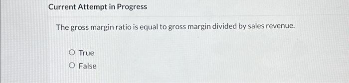  Current Attempt in Progress The gross margin ratio is equal to